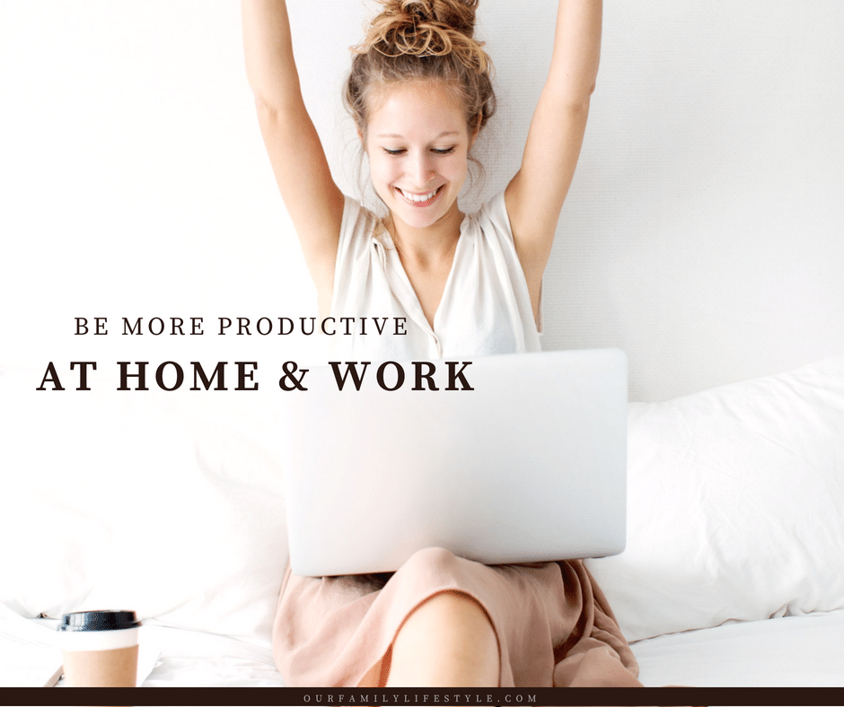 7 Ways to Be More Productive at Home and Work