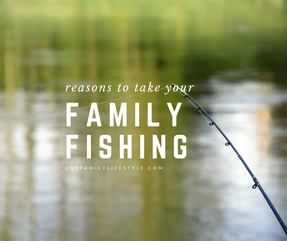reasons to take your family fishing